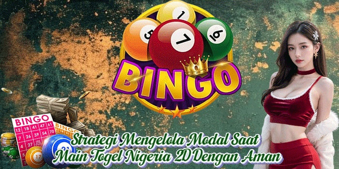 Strategi Mengelola Modal Saat Main Togel Nigeria 2D