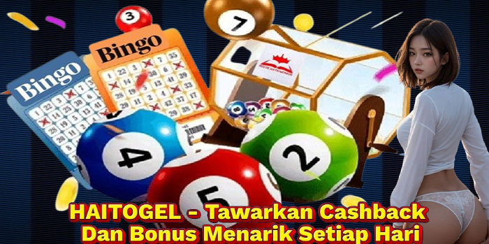 HAITOGEL - Tawarkan Cashback Dan Bonus Menarik Setiap Hari