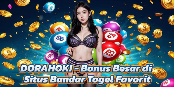 DORAHOKI - Bonus Besar di Situs Bandar Togel Favorit